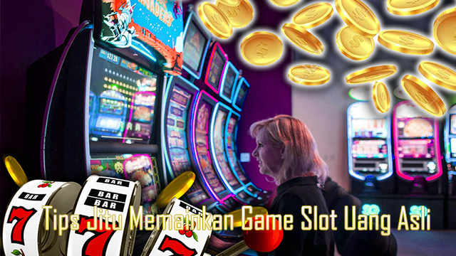Tips Jitu Memainkan Game Slot Uang Asli