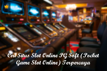 Ciri Situs Slot Online PG Soft (Pocket Game Slot Online) Terpercaya